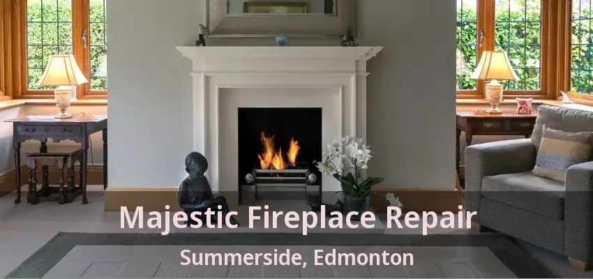 Majestic Fireplace Repair Summerside, Edmonton - AB