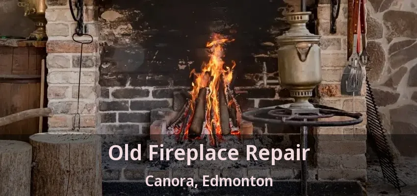 Old Fireplace Repair Canora, Edmonton - AB