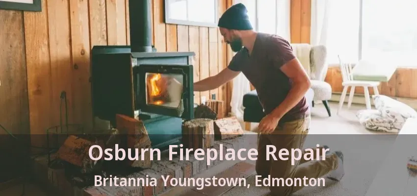 Osburn Fireplace Repair Britannia Youngstown, Edmonton - AB