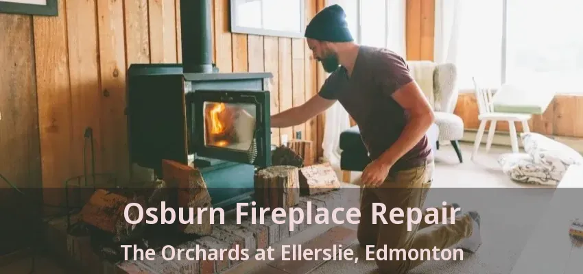 Osburn Fireplace Repair The Orchards at Ellerslie, Edmonton - AB