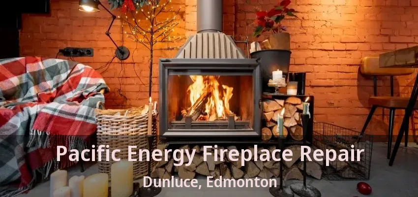 Pacific Energy Fireplace Repair Dunluce, Edmonton - AB