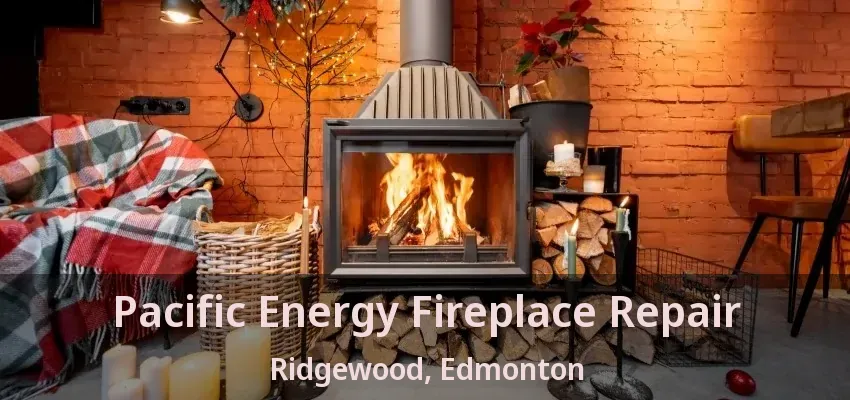Pacific Energy Fireplace Repair Ridgewood, Edmonton - AB