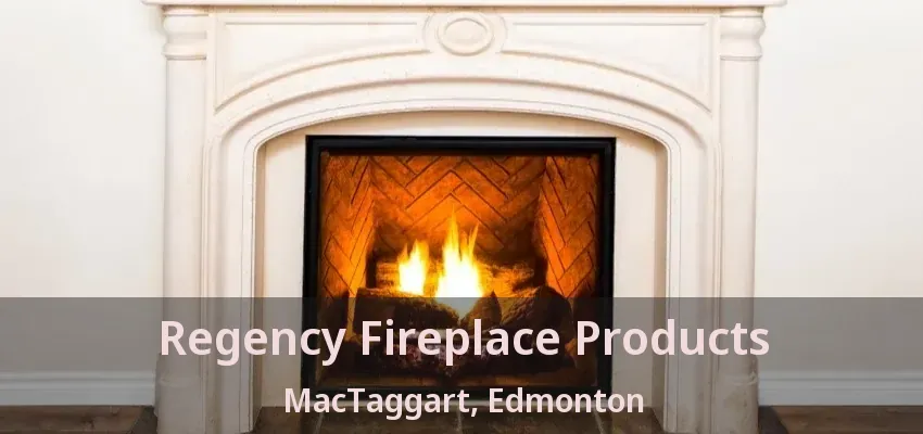 Regency Fireplace Products MacTaggart, Edmonton - AB Regency Fireplace Products MacTaggart, Edmonton - AB