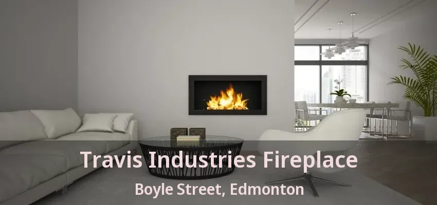 Travis Industries Fireplace Boyle Street, Edmonton - AB