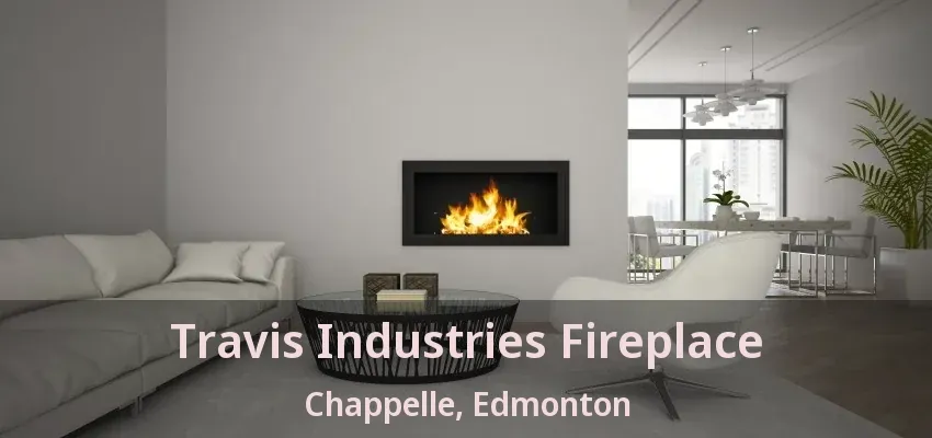 Travis Industries Fireplace Chappelle, Edmonton - AB