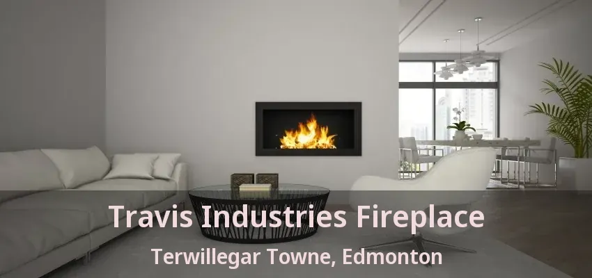 Travis Industries Fireplace Terwillegar Towne, Edmonton - AB
