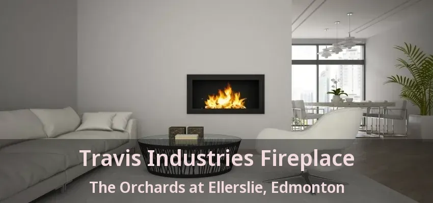 Travis Industries Fireplace The Orchards at Ellerslie, Edmonton - AB