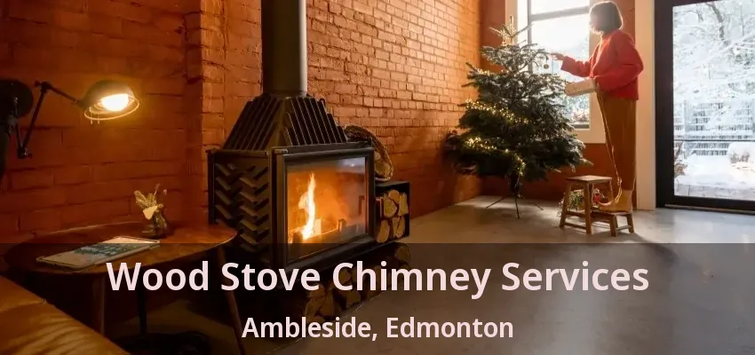 Wood Stove Chimney Services Ambleside, Edmonton - AB Wood Stove Chimney Services Ambleside, Edmonton - AB