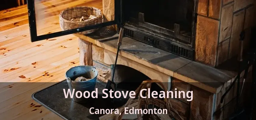 Wood Stove Cleaning Canora, Edmonton - AB