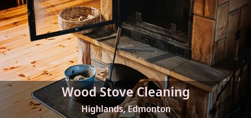 Wood Stove Cleaning Highlands, Edmonton - AB