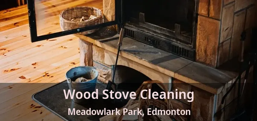 Wood Stove Cleaning Meadowlark Park, Edmonton - AB