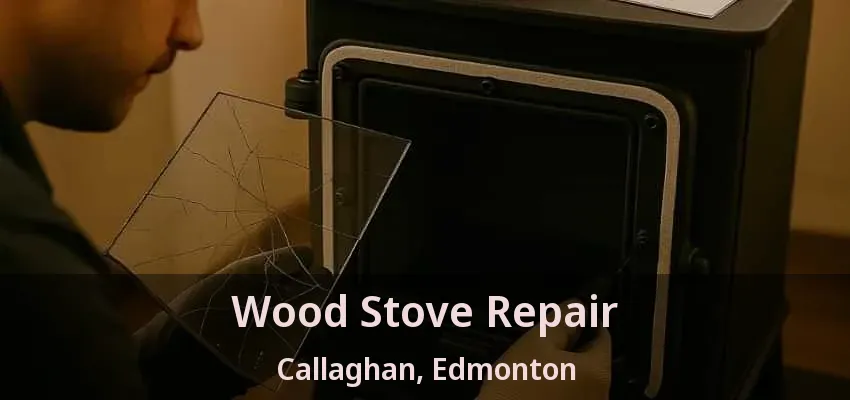 Wood Stove Repair Callaghan, Edmonton - AB