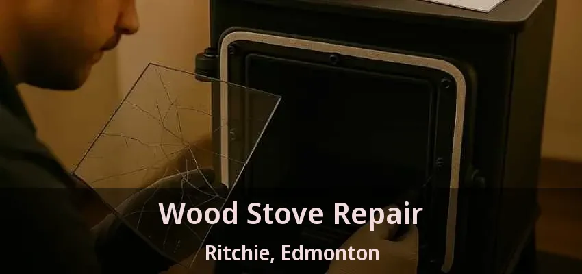 Wood Stove Repair Ritchie, Edmonton - AB